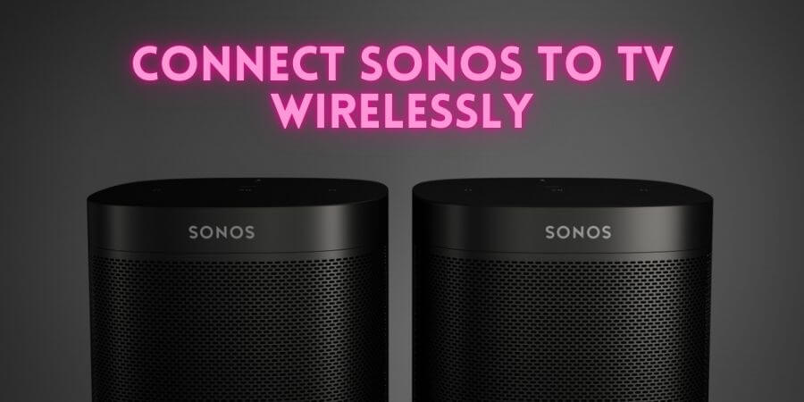 lokalisere Legeme trække sig tilbage How to Connect Sonos to TV Wirelessly? With 3 Easy Ways