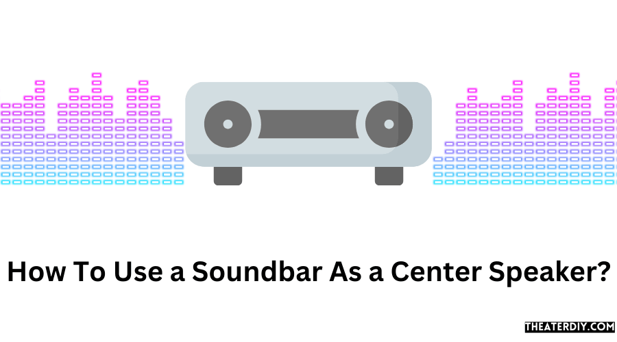 How To Use a Soundbar As a Center Speaker
