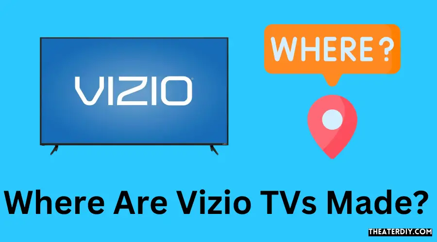 Where Are Vizio TVs Made?