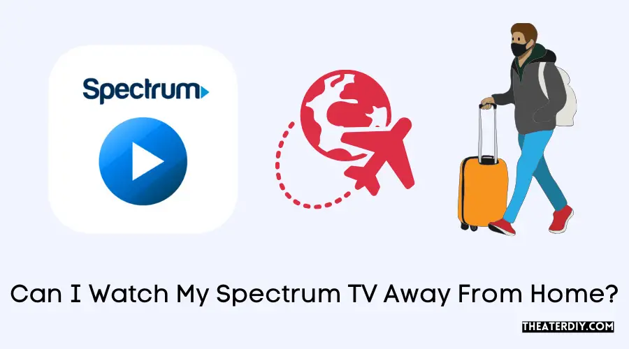 Can I Watch My Spectrum TV Away From Home?