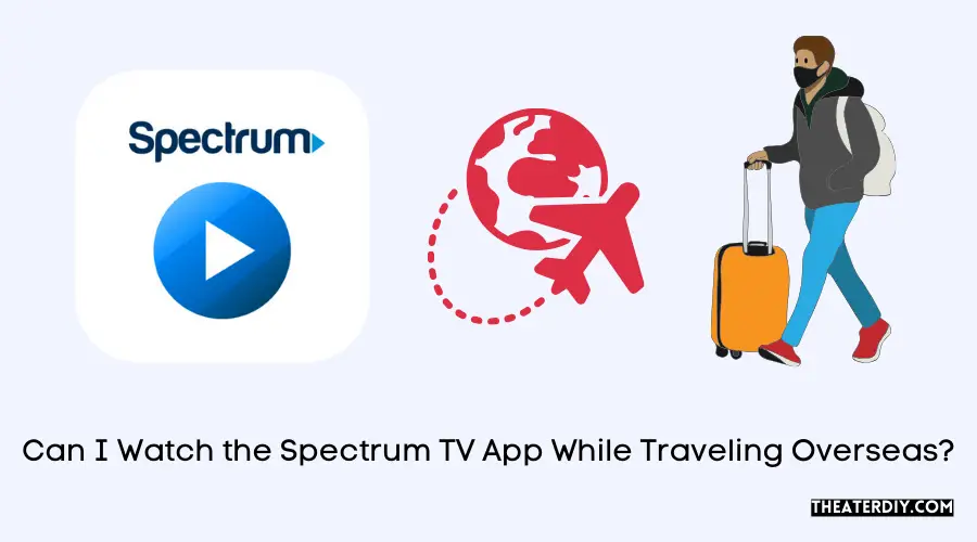 Can I Watch the Spectrum TV App While Traveling Overseas?