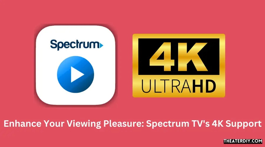 Enhance Your Viewing Pleasure Spectrum TV's 4K Support