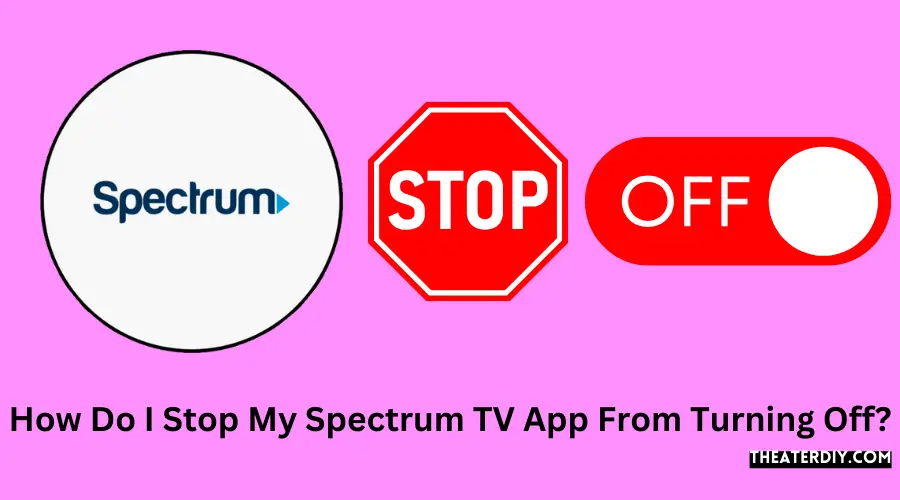 How Do I Stop My Spectrum TV App From Turning Off? (2025)