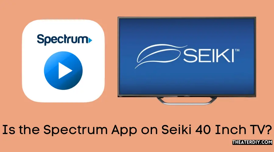 Is the Spectrum App on Seiki 40 Inch TV?