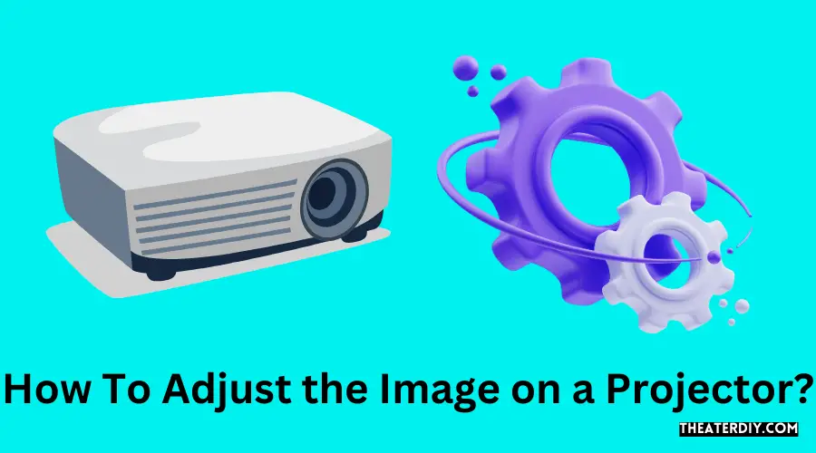 How To Adjust the Image on a Projector?