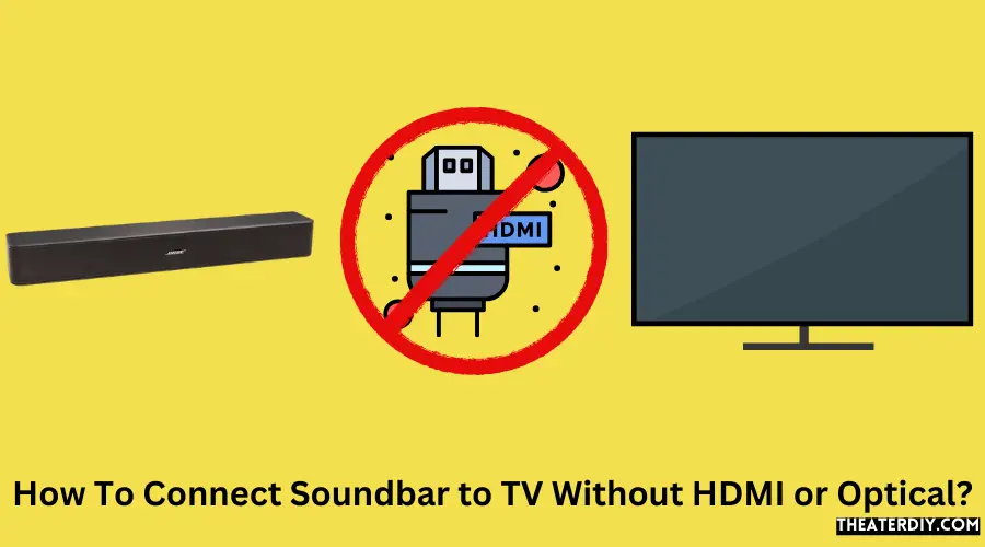 How To Connect Soundbar to TV Without HDMI or Optical?