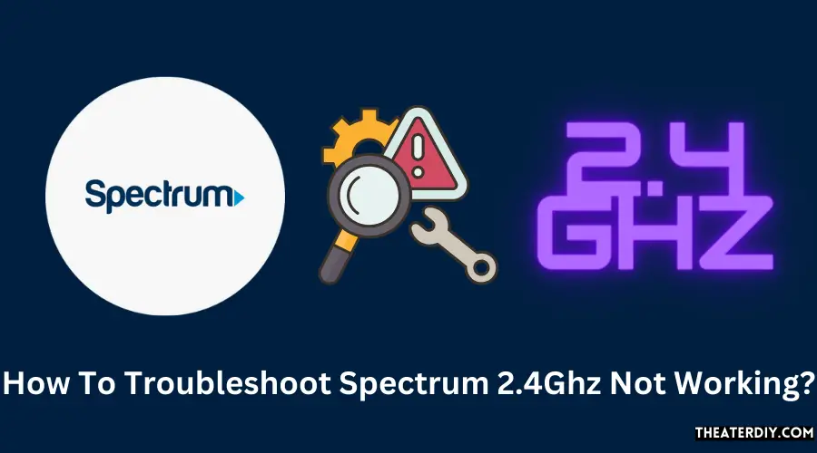 How To Troubleshoot Spectrum 2.4Ghz Not Working?