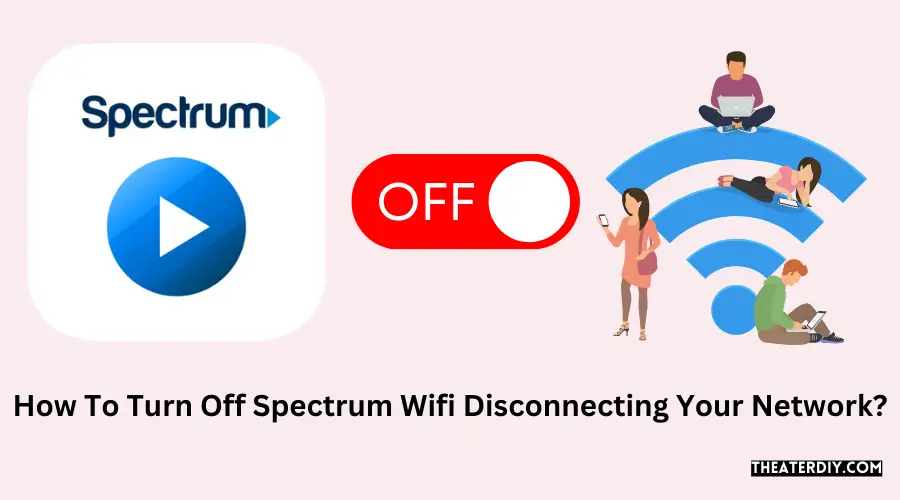 How To Turn Off Spectrum Wifi Disconnecting Your Network?