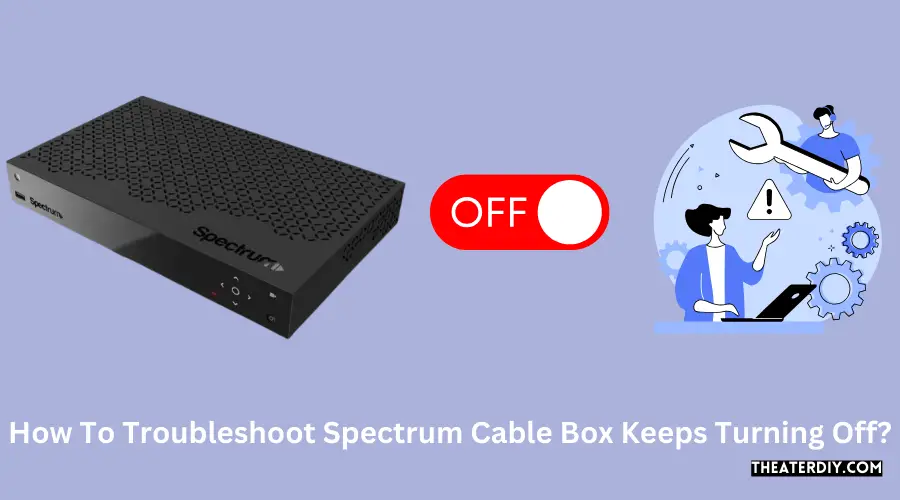 How To Troubleshoot Spectrum Cable Box Keeps Turning Off?
